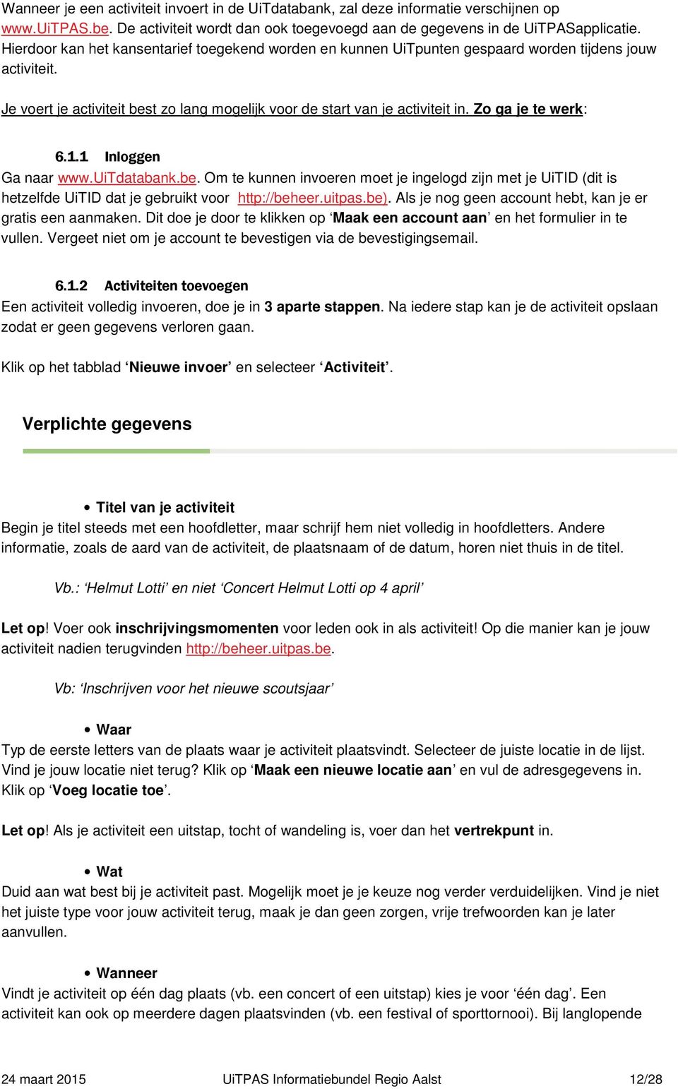 Zo ga je te werk: 6.1.1 Inloggen Ga naar www.uitdatabank.be. Om te kunnen invoeren moet je ingelogd zijn met je UiTID (dit is hetzelfde UiTID dat je gebruikt voor http://beheer.uitpas.be).