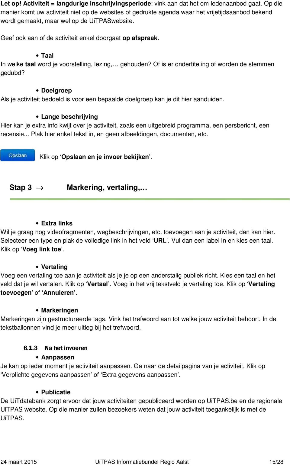 Geef ook aan of de activiteit enkel doorgaat op afspraak. Taal In welke taal word je voorstelling, lezing, gehouden? Of is er ondertiteling of worden de stemmen gedubd?