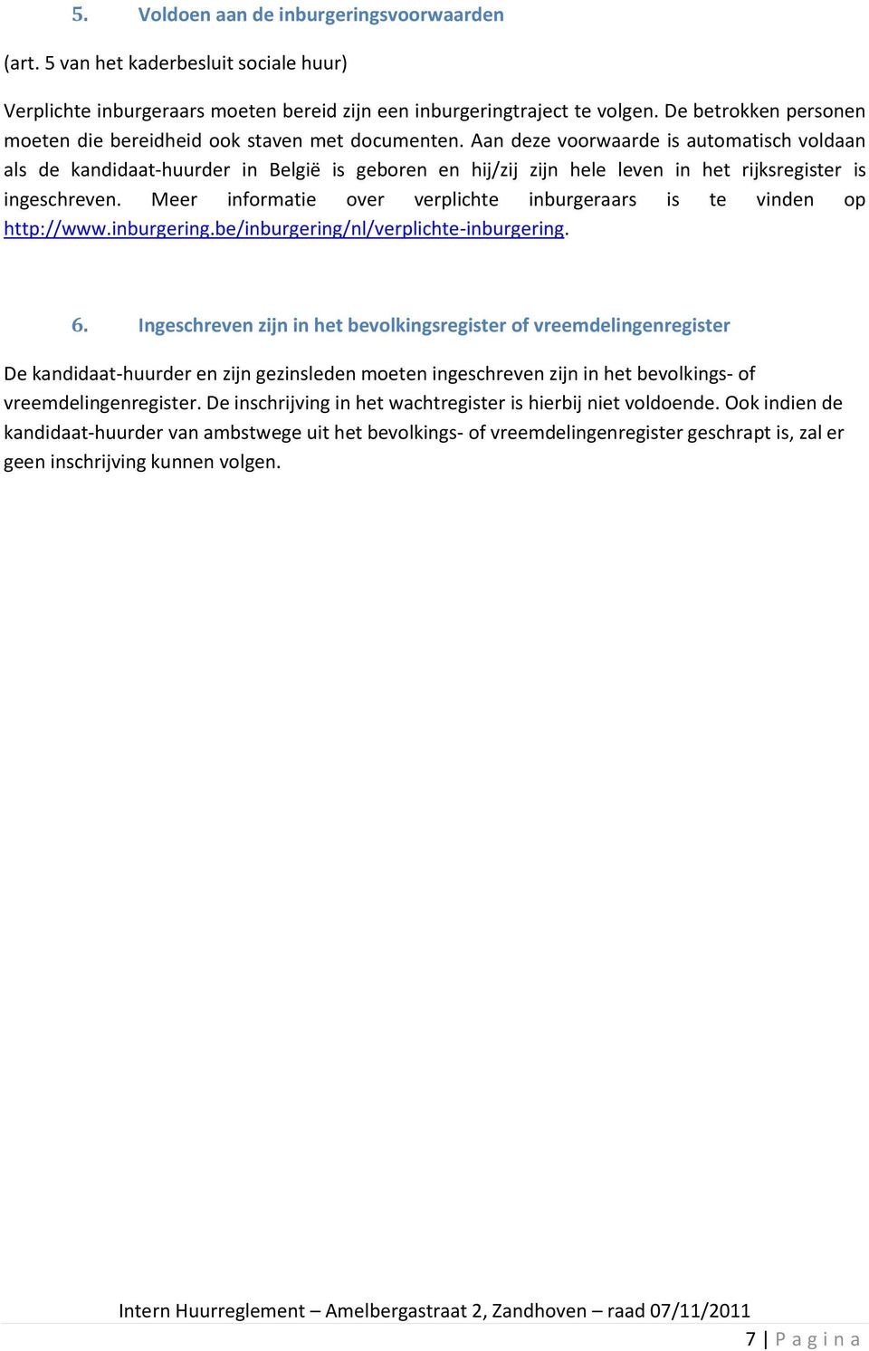 Aan deze voorwaarde is automatisch voldaan als de kandidaat-huurder in België is geboren en hij/zij zijn hele leven in het rijksregister is ingeschreven.