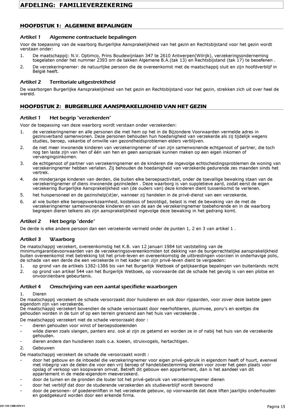 Optimco, Prins Boudewijnlaan 347 te 2610 Antwerpen(Wilrijk), verzekeringsonderneming toegelaten onder het nummer 2393 om de takken Algemene B.A.(tak 13) en Rechtsbijstand (tak 17) te beoefenen. 2. De verzekeringnemer: de natuurlijke persoon die de overeenkomst met de maatschappij sluit en zijn hoofdverblijf in België heeft.