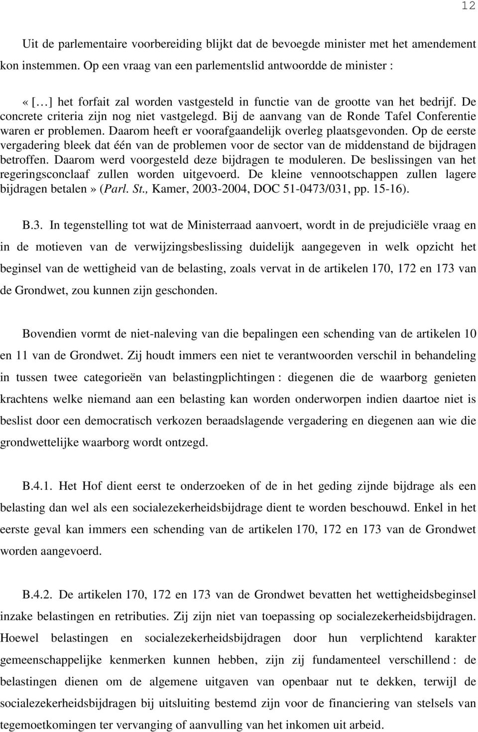 Bij de aanvang van de Ronde Tafel Conferentie waren er problemen. Daarom heeft er voorafgaandelijk overleg plaatsgevonden.