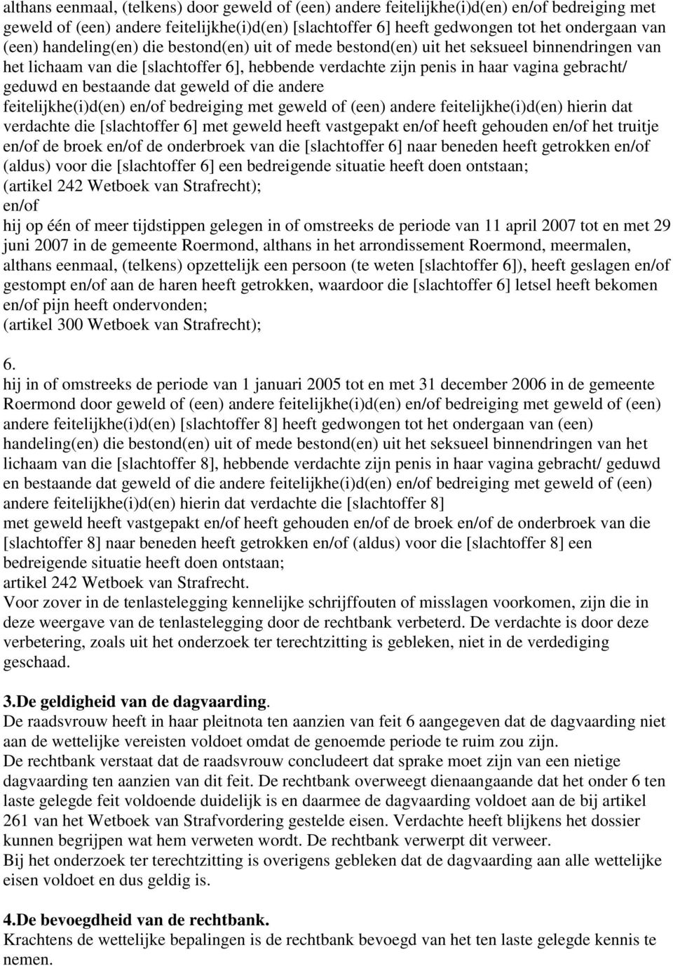 bestaande dat geweld of die andere feitelijkhe(i)d(en) en/of bedreiging met geweld of (een) andere feitelijkhe(i)d(en) hierin dat verdachte die [slachtoffer 6] met geweld heeft vastgepakt en/of heeft