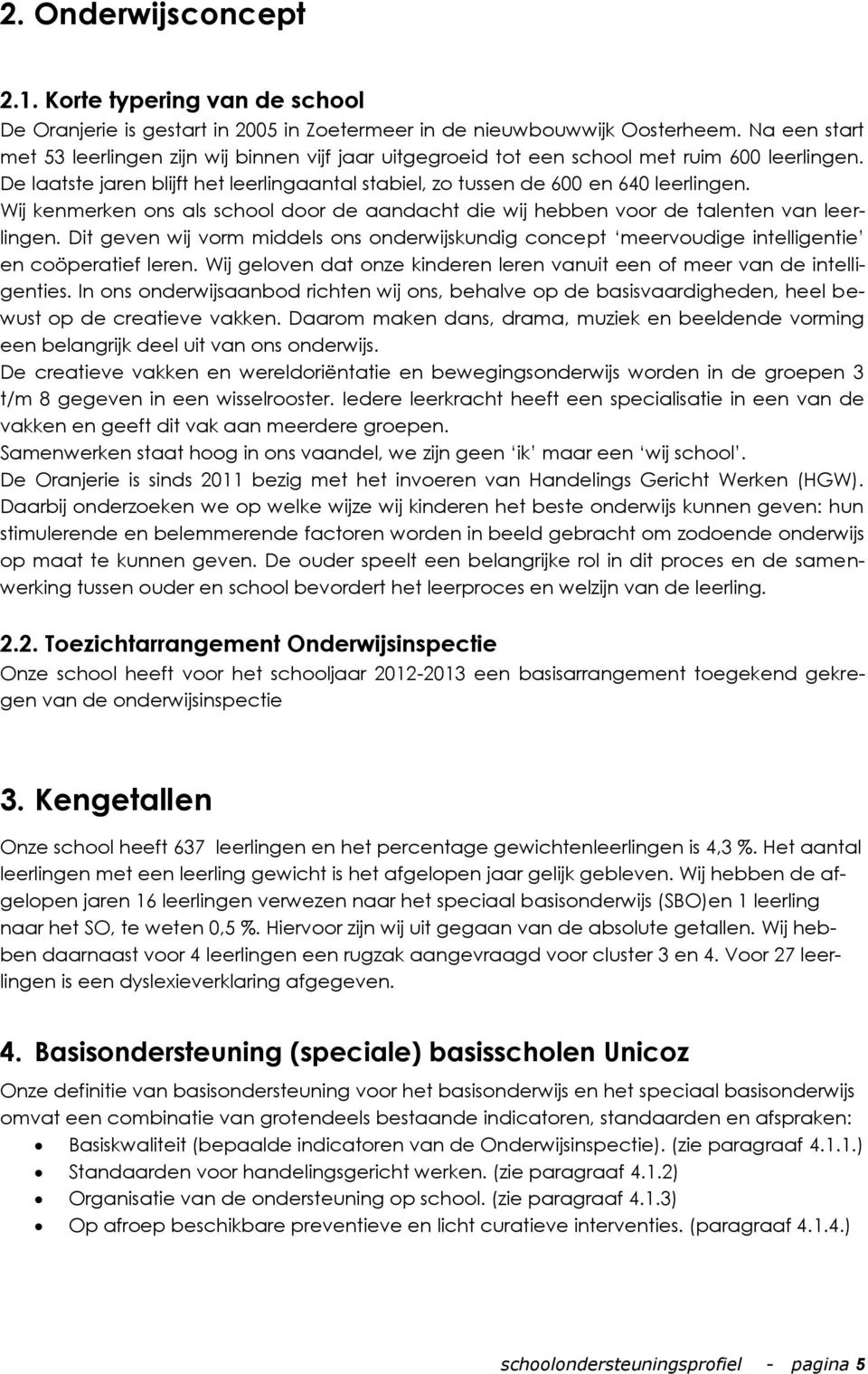 Wij kenmerken ons als school door de aandacht die wij hebben voor de talenten van leerlingen. Dit geven wij vorm middels ons onderwijskundig concept meervoudige intelligentie en coöperatief leren.