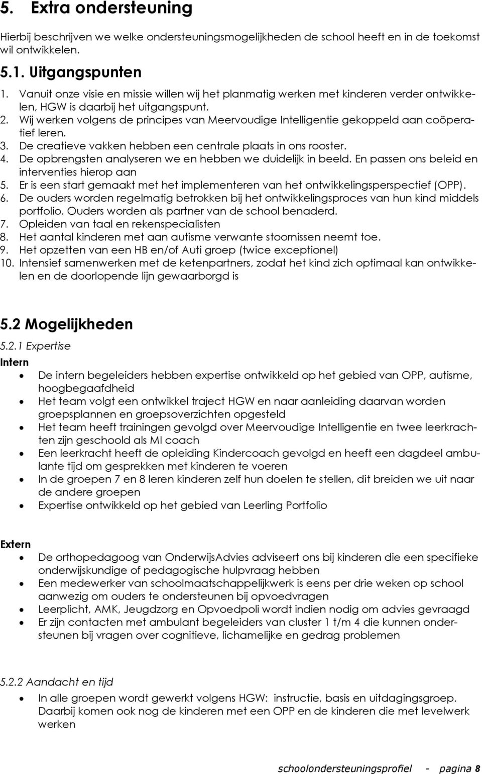 Wij werken volgens de principes van Meervoudige Intelligentie gekoppeld aan coöperatief leren. 3. De creatieve vakken hebben een centrale plaats in ons rooster. 4.