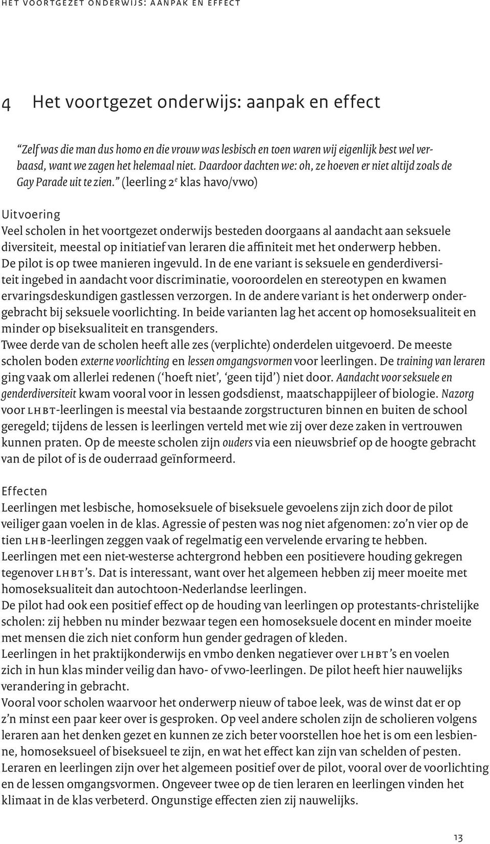 (leerling 2 e klas havo/vwo) Uitvoering Veel scholen in het voortgezet onderwijs besteden doorgaans al aandacht aan seksuele diversiteit, meestal op initiatief van leraren die affiniteit met het