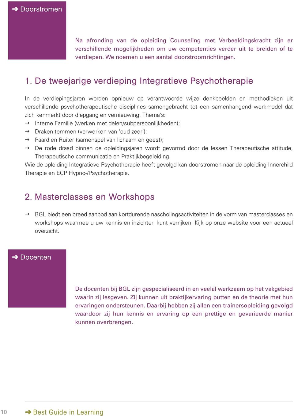 De tweejarige verdieping Integratieve Psychotherapie In de verdiepingsjaren worden opnieuw op verantwoorde wijze denkbeelden en methodieken uit verschillende psychotherapeutische disciplines