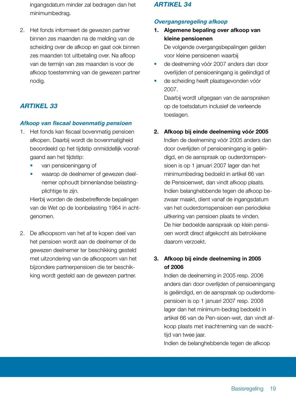 Na afloop van de termijn van zes maanden is voor de afkoop toestemming van de gewezen partner nodig. ARTIKEL 33 Afkoop van fiscaal bovenmatig pensioen 1.