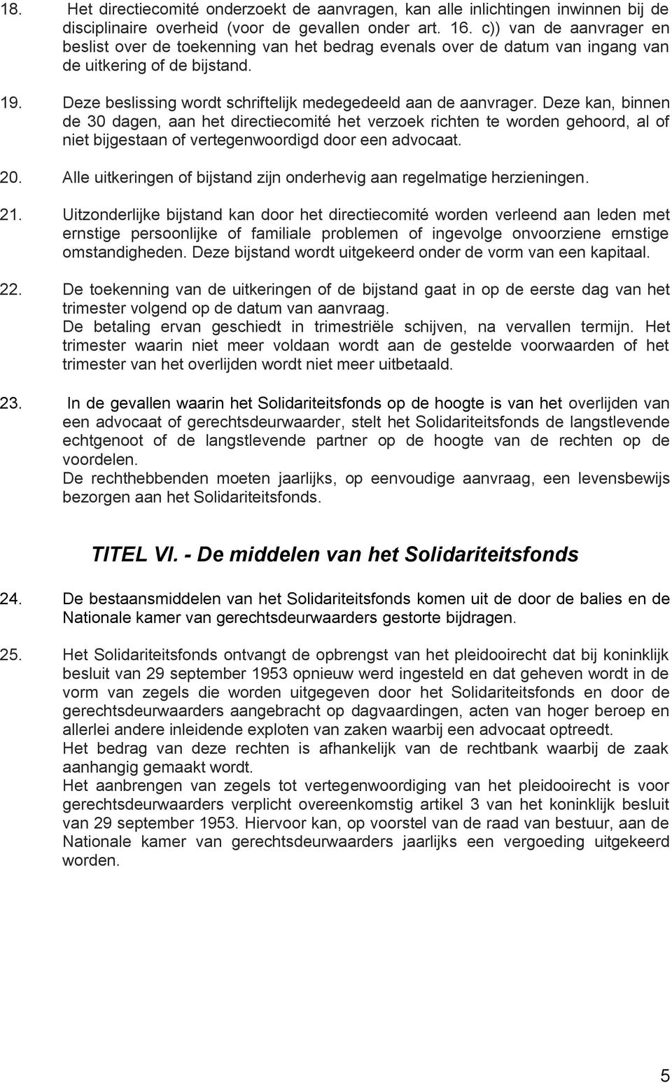 Deze kan, binnen de 30 dagen, aan het directiecomité het verzoek richten te worden gehoord, al of niet bijgestaan of vertegenwoordigd door een advocaat. 20.