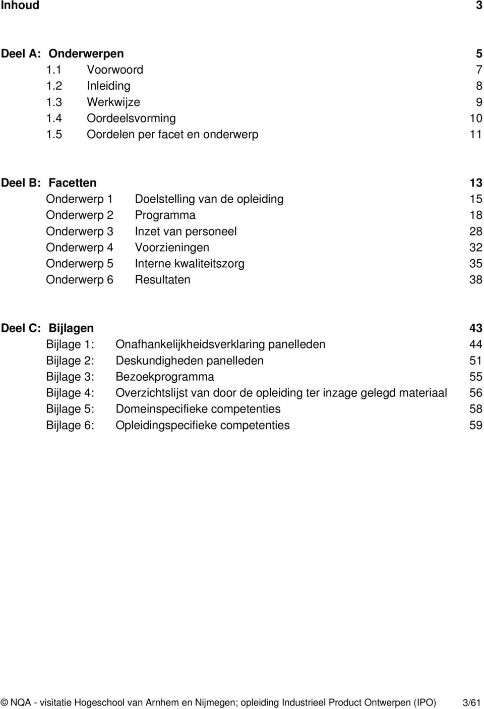 Onderwerp 5 Interne kwaliteitszorg 35 Onderwerp 6 Resultaten 38 Deel C: Bijlagen 43 Bijlage 1: Onafhankelijkheidsverklaring panelleden 44 Bijlage 2: Deskundigheden panelleden 51 Bijlage 3: