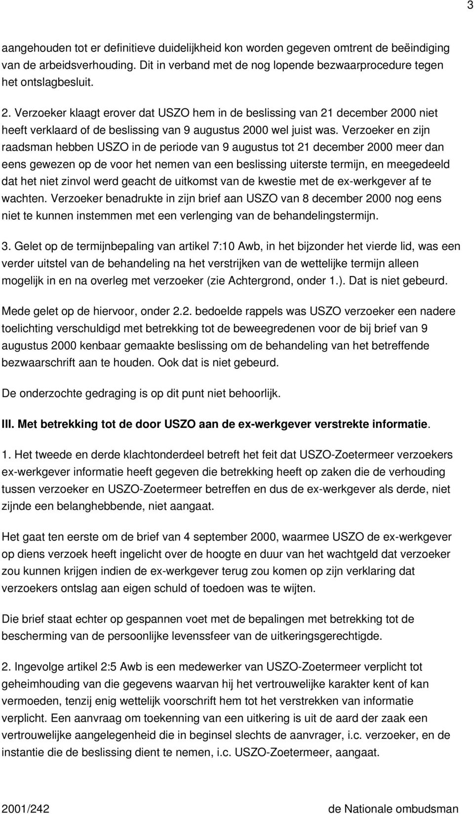 Verzoeker en zijn raadsman hebben USZO in de periode van 9 augustus tot 21 december 2000 meer dan eens gewezen op de voor het nemen van een beslissing uiterste termijn, en meegedeeld dat het niet