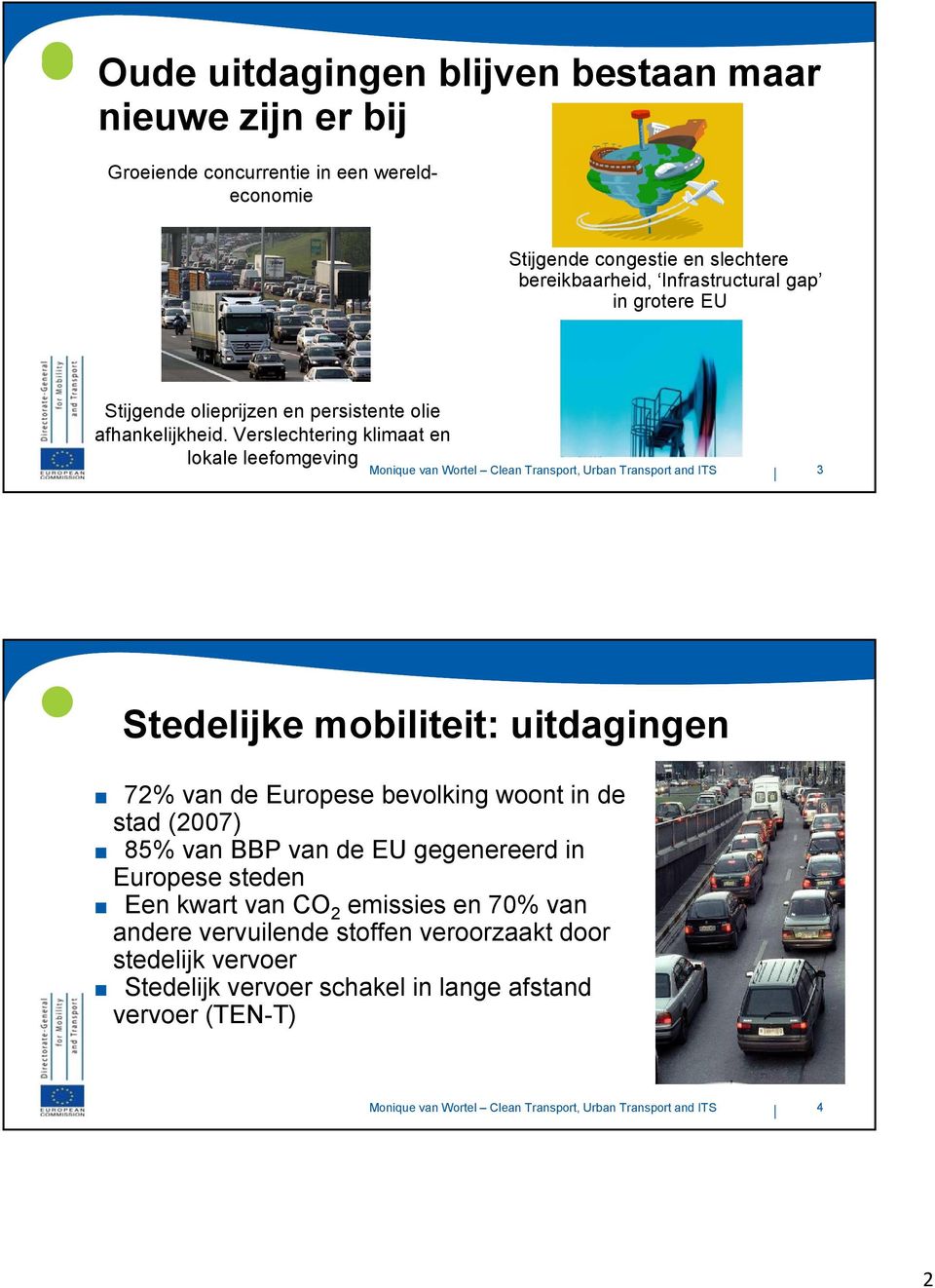 Stedelijke mobiliteit: uitdagingen 72% van de Europese bevolking woont in de stad (2007) 85% van BBP van de EU gegenereerd in Europese steden Een kwart van CO 2 emissies en 70%