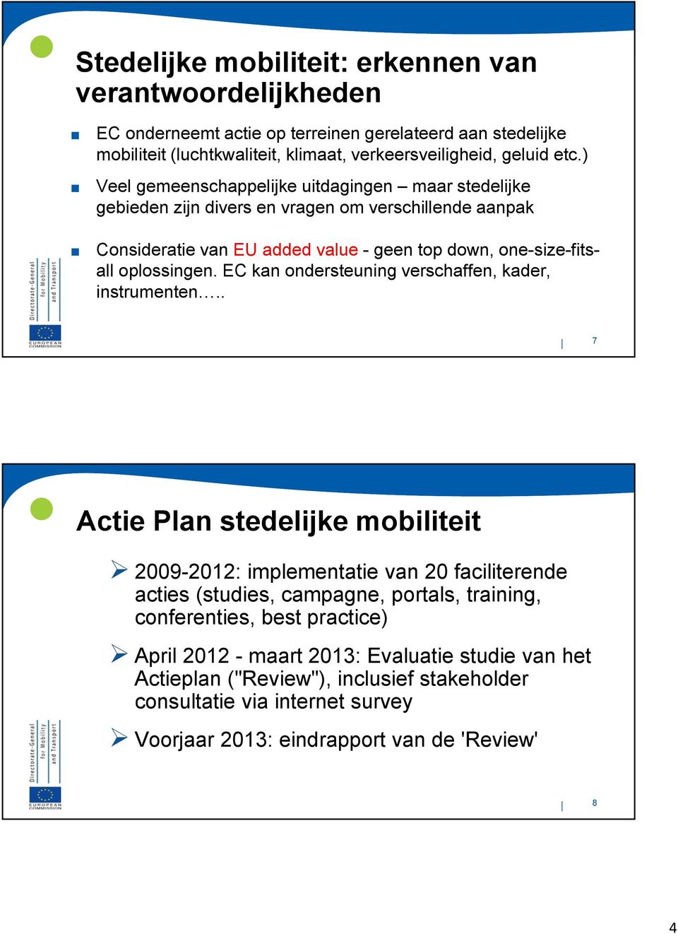 kan ondersteuning verschaffen, kader, instrumenten 7 Actie Plan stedelijke mobiliteit 2009-2012: implementatie van 20 faciliterende acties (studies, campagne, portals, training,