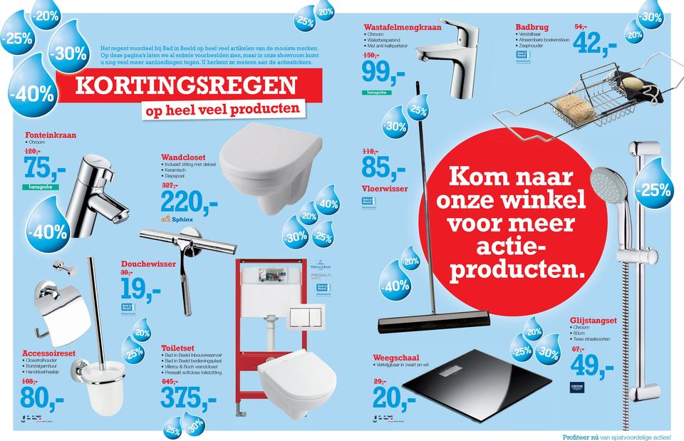 KORTINGSREGEN op heel veel producten Douchewisser 30,- 19,- Wandcloset Inclusief zitting met deksel Keramisch Diepspoel 327,- 220,- Wastafelmengkraan Waterbesparend Met anti-kalkperlator 54,- 42,-