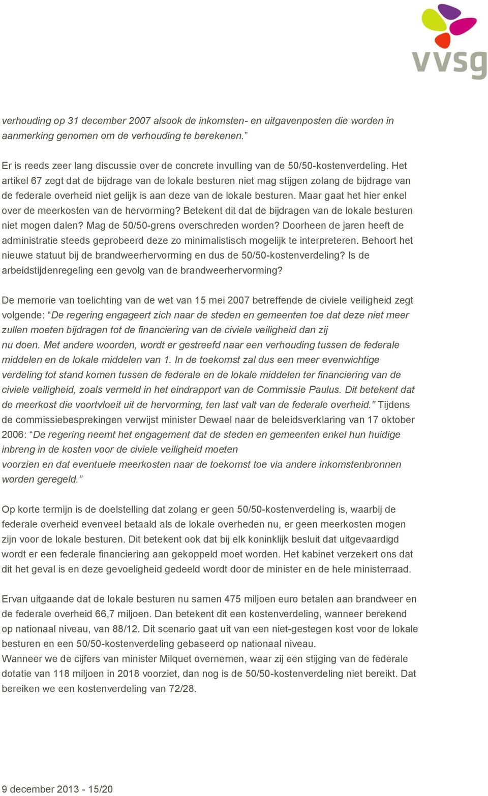 Het artikel 67 zegt dat de bijdrage van de lokale besturen niet mag stijgen zolang de bijdrage van de federale overheid niet gelijk is aan deze van de lokale besturen.