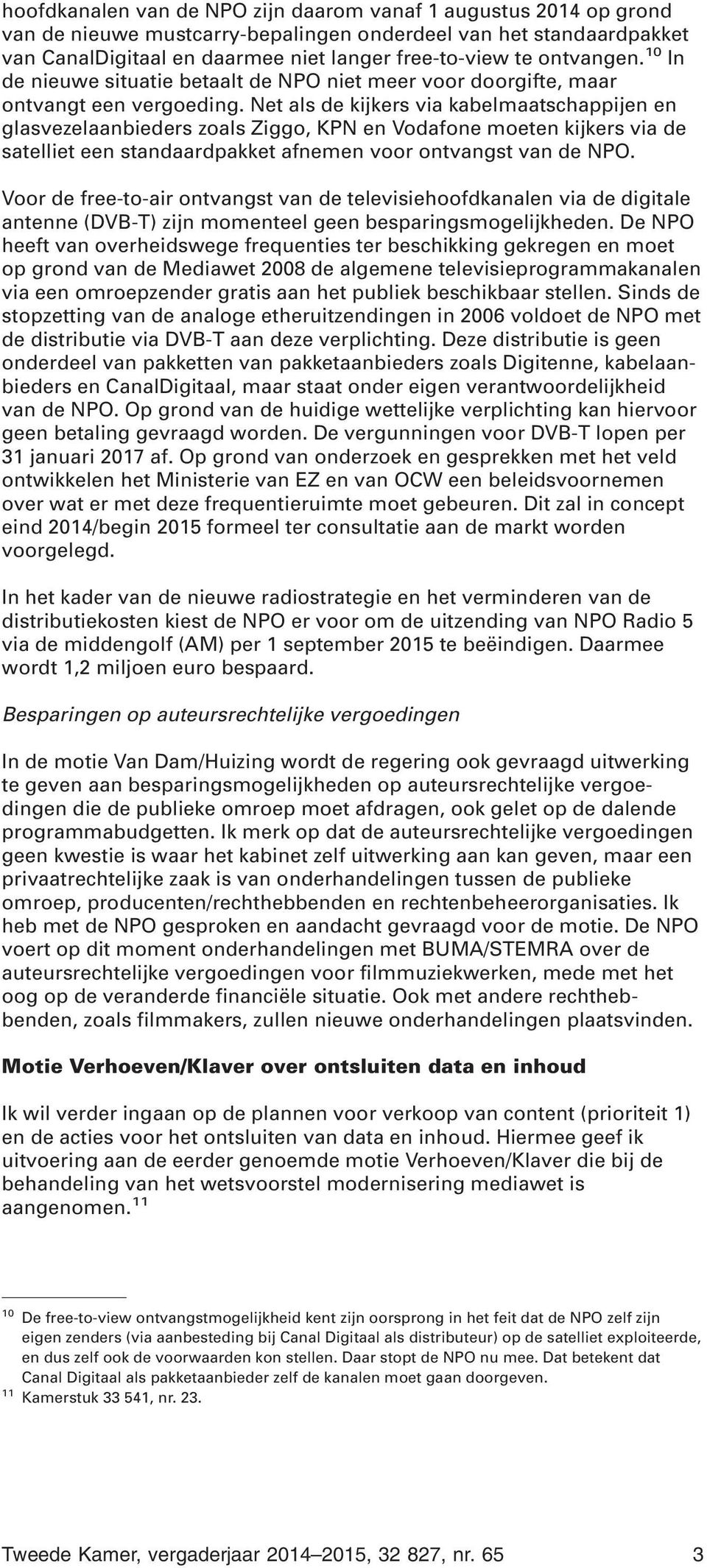 Net als de kijkers via kabelmaatschappijen en glasvezelaanbieders zoals Ziggo, KPN en Vodafone moeten kijkers via de satelliet een standaardpakket afnemen voor ontvangst van de NPO.