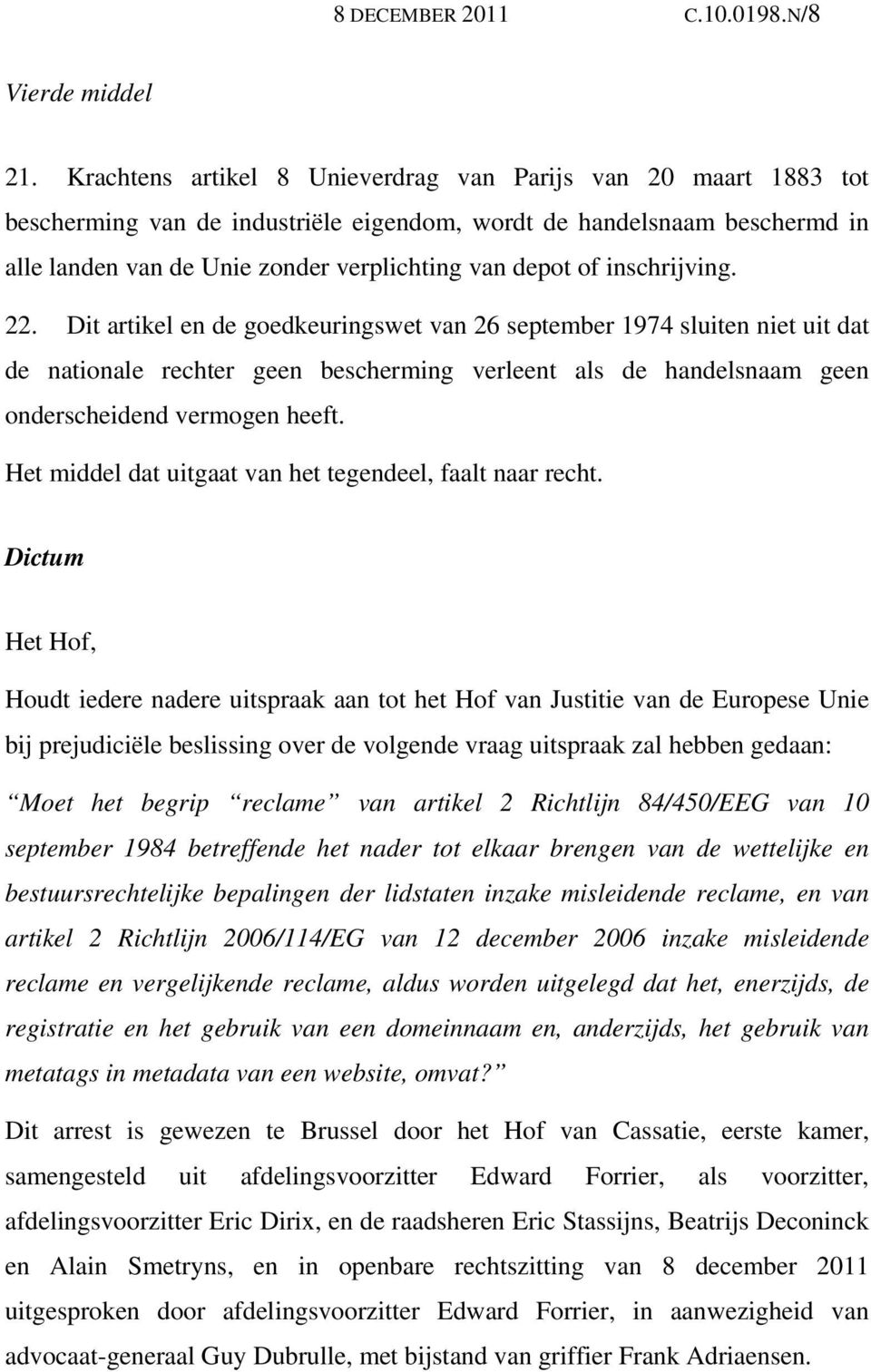 inschrijving. 22. Dit artikel en de goedkeuringswet van 26 september 1974 sluiten niet uit dat de nationale rechter geen bescherming verleent als de handelsnaam geen onderscheidend vermogen heeft.