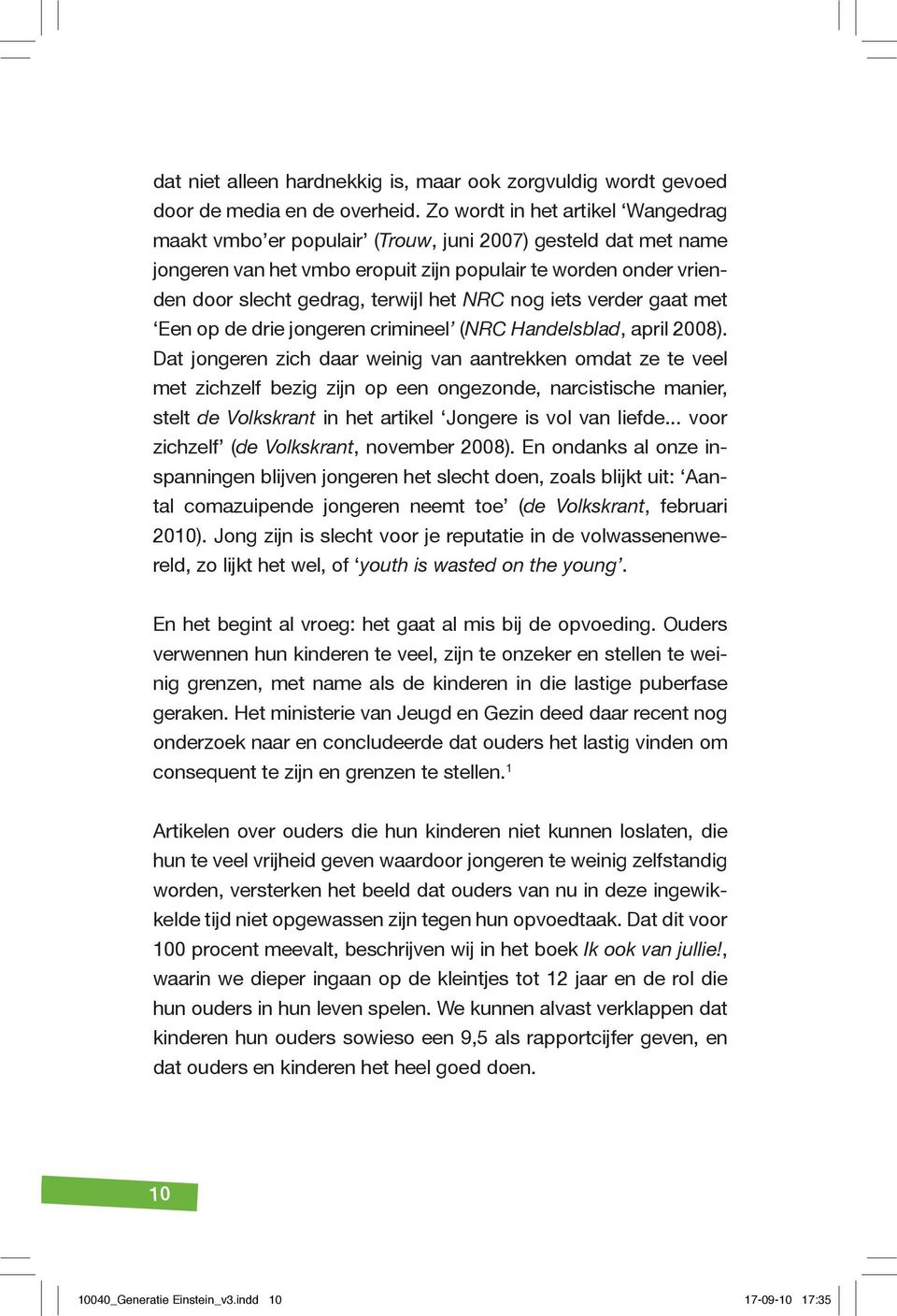 NRC nog iets verder gaat met Een op de drie jongeren crimineel (NRC Handelsblad, april 2008).