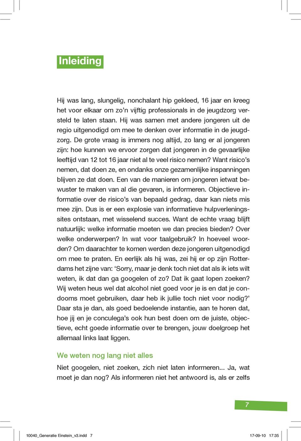 De grote vraag is immers nog altijd, zo lang er al jongeren zijn: hoe kunnen we ervoor zorgen dat jongeren in de gevaarlijke leeftijd van 12 tot 16 jaar niet al te veel risico nemen?