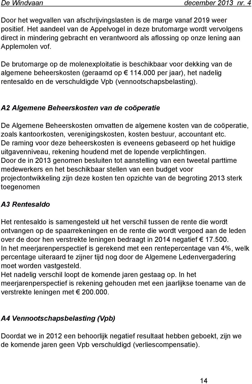 De brutomarge op de molenexploitatie is beschikbaar voor dekking van de algemene beheerskosten (geraamd op 114.000 per jaar), het nadelig rentesaldo en de verschuldigde Vpb (vennootschapsbelasting).