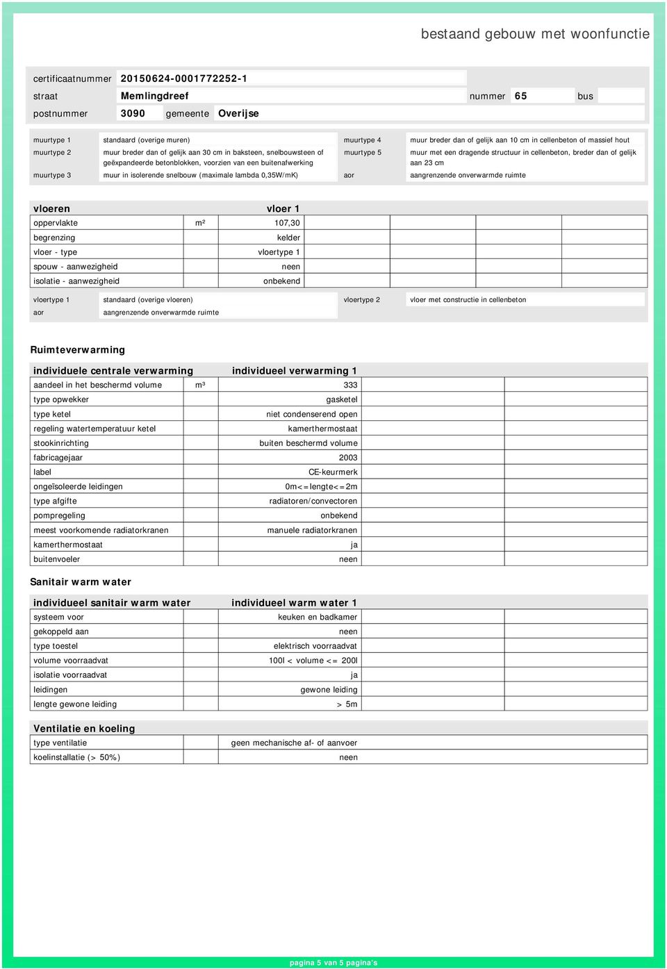 lambda 0,35W/mK) aor aangrenzende onverwarmde ruimte vloeren vloer 1 oppervlakte m² 107,30 begrenzing kelder vloer - type vloertype 1 vloertype 1 standaard (overige vloeren) vloertype 2 vloer met