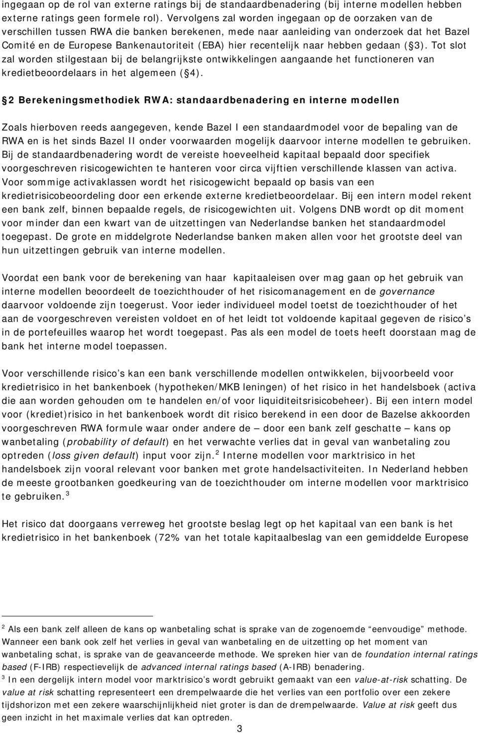 recentelijk naar hebben gedaan ( 3). Tot slot zal worden stilgestaan bij de belangrijkste ontwikkelingen aangaande het functioneren van kredietbeoordelaars in het algemeen ( 4).