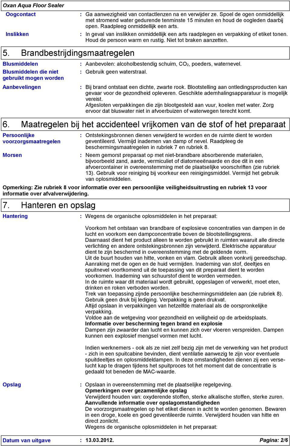 Brandbestrijdingsmaatregelen Blusmiddelen Blusmiddelen die niet gebruikt mogen worden Aanbevelingen Persoonlijke voorzorgsmaatregelen Aanbevolen alcoholbestendig schuim, CO2, poeders, waternevel.