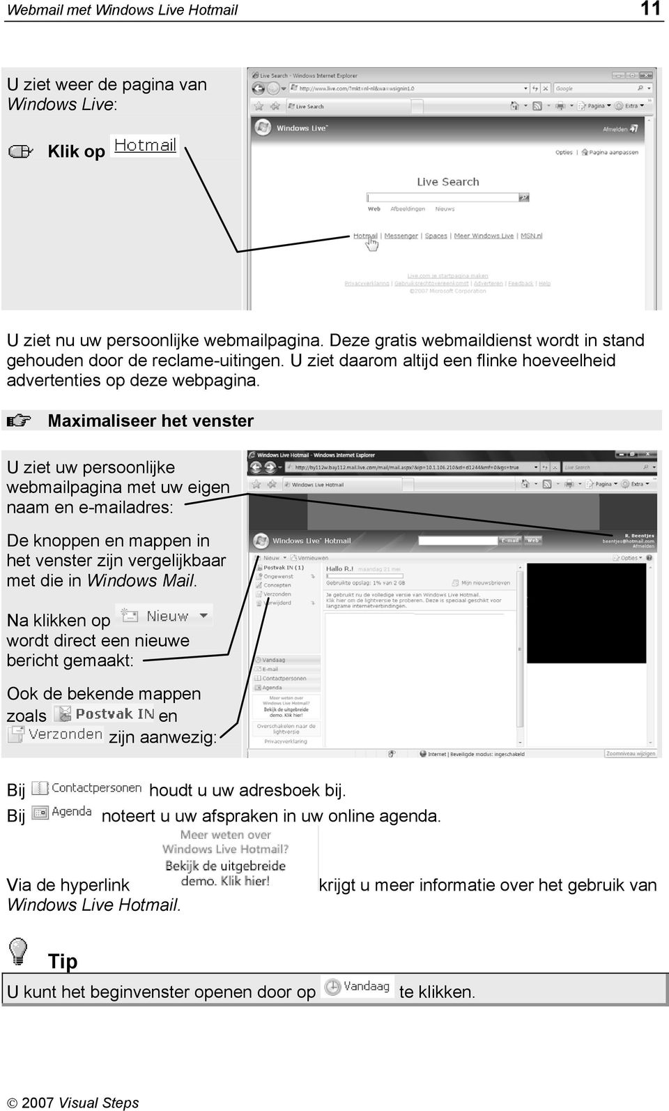 Maximaliseer het venster U ziet uw persoonlijke webmailpagina met uw eigen naam en e-mailadres: De knoppen en mappen in het venster zijn vergelijkbaar met die in Windows Mail.