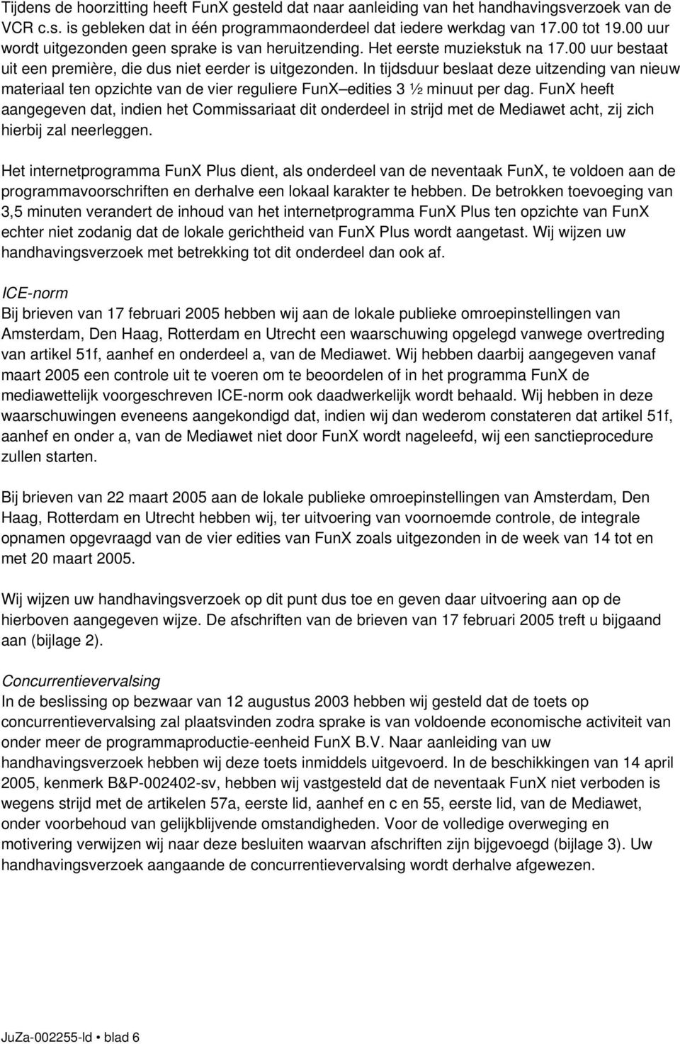 In tijdsduur beslaat deze uitzending van nieuw materiaal ten opzichte van de vier reguliere FunX edities 3 ½ minuut per dag.