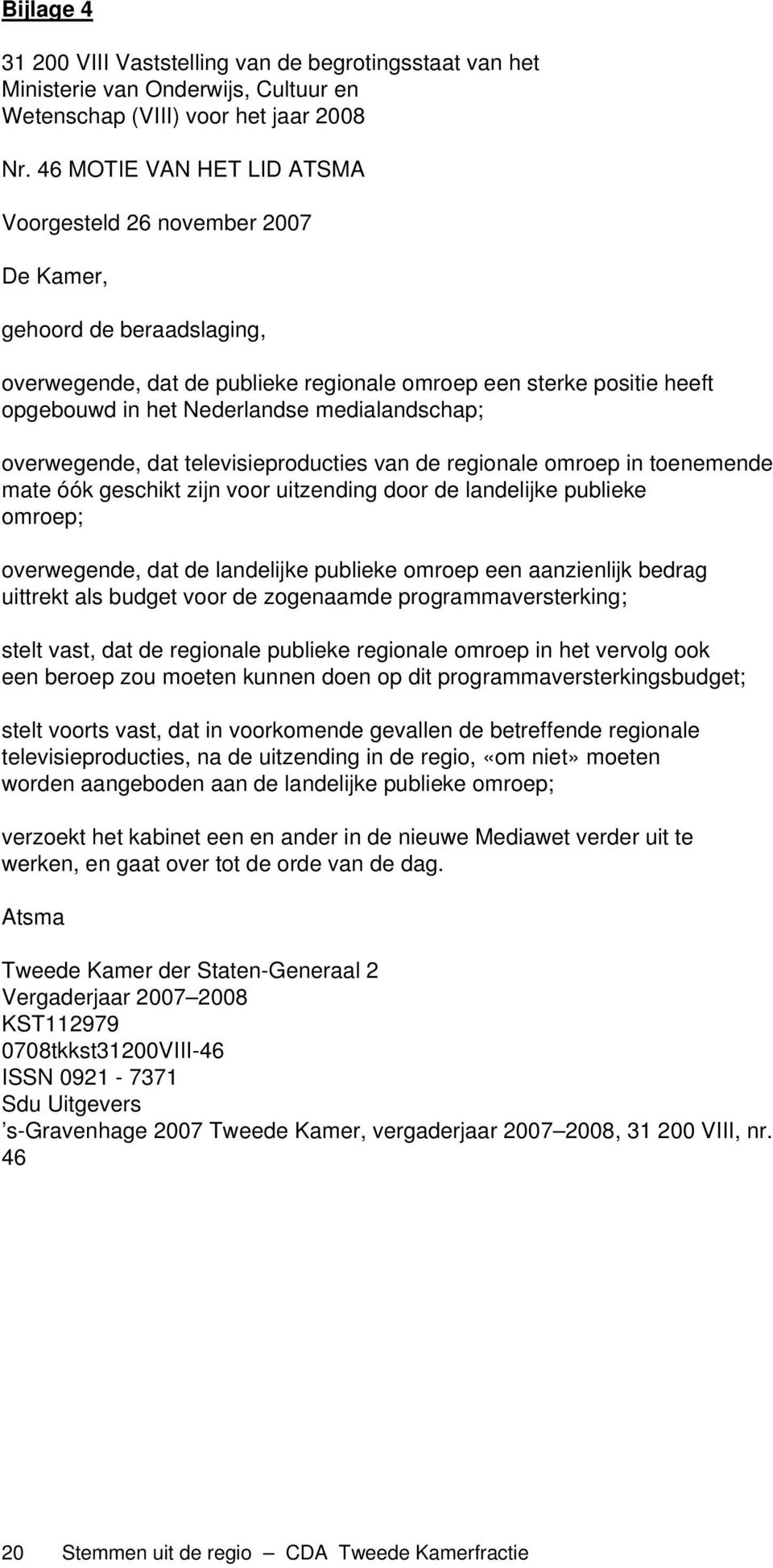 medialandschap; overwegende, dat televisieproducties van de regionale omroep in toenemende mate óók geschikt zijn voor uitzending door de landelijke publieke omroep; overwegende, dat de landelijke