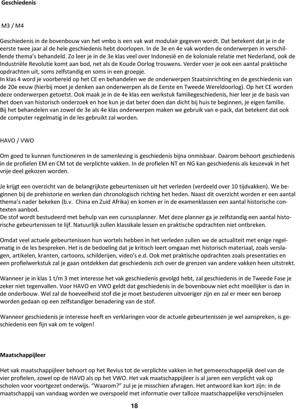 Zo leer je in de 3e klas veel over Indonesië en de koloniale relatie met Nederland, ook de Industriële Revolutie komt aan bod, net als de Koude Oorlog trouwens.