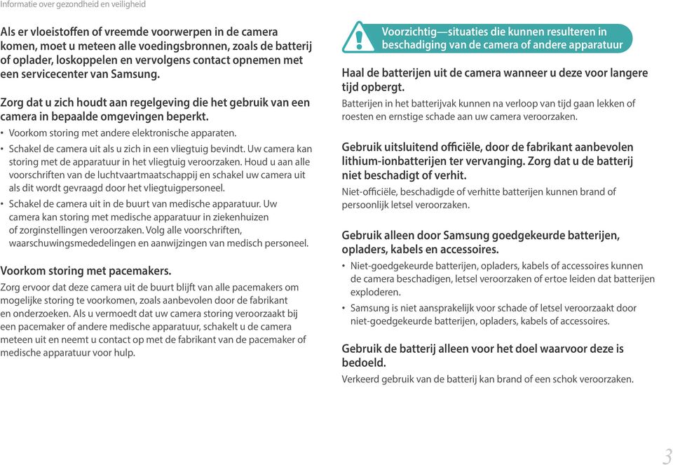 Voorkom storing met andere elektronische apparaten. Schakel de camera uit als u zich in een vliegtuig bevindt. Uw camera kan storing met de apparatuur in het vliegtuig veroorzaken.