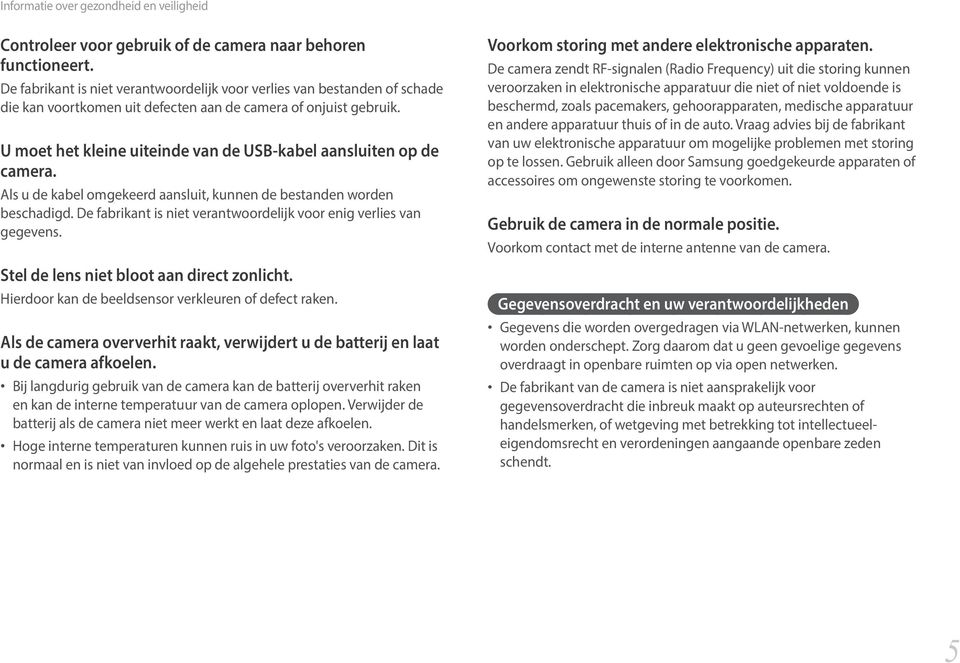 U moet het kleine uiteinde van de USB-kabel aansluiten op de camera. Als u de kabel omgekeerd aansluit, kunnen de bestanden worden beschadigd.