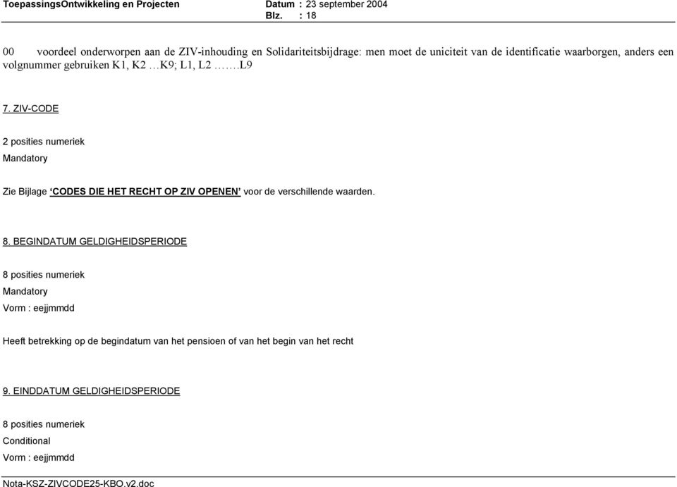 ZIV-COD 2 posities numeriek Mandatory Zie Bijlage CODS DI HT RCHT OP ZIV OPNN voor de verschillende waarden. 8.