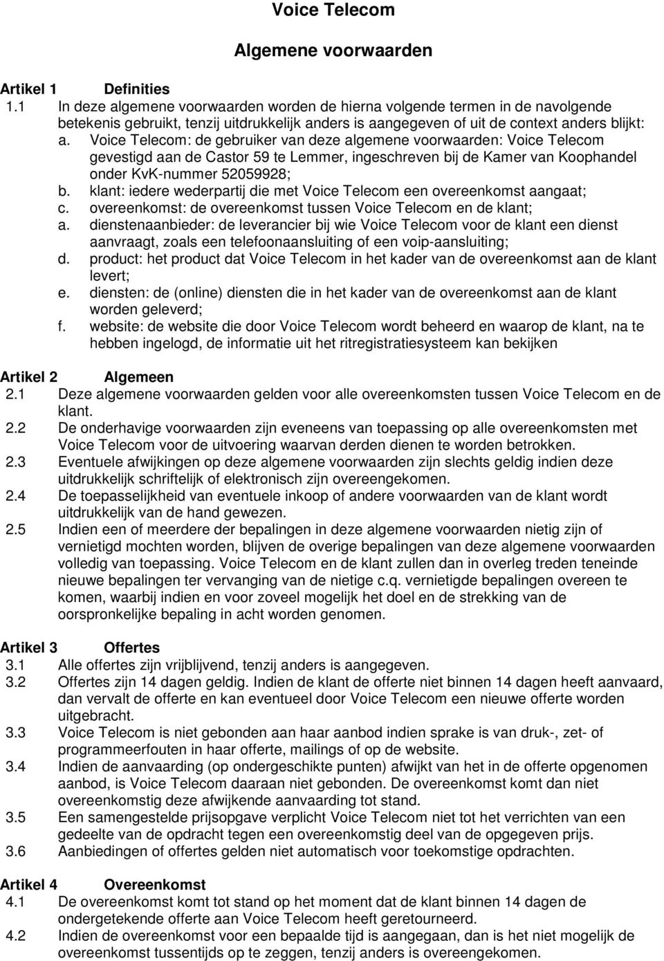 Voice Telecom: de gebruiker van deze algemene voorwaarden: Voice Telecom gevestigd aan de Castor 59 te Lemmer, ingeschreven bij de Kamer van Koophandel onder KvK-nummer 52059928; b.