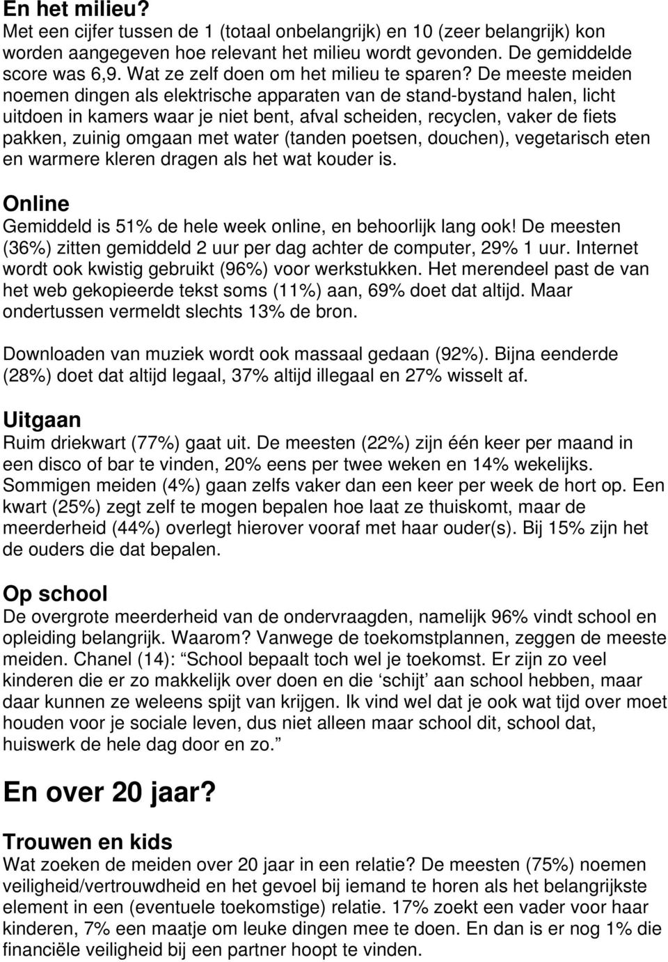 De meeste meiden noemen dingen als elektrische apparaten van de stand-bystand halen, licht uitdoen in kamers waar je niet bent, afval scheiden, recyclen, vaker de fiets pakken, zuinig omgaan met