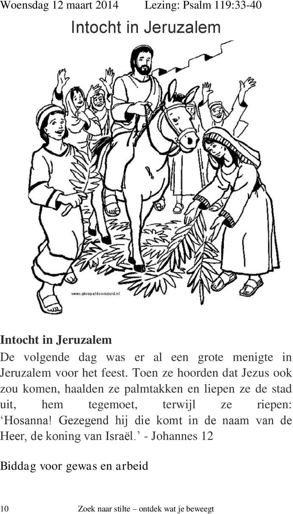 Toen ze hoorden dat Jezus ook zou komen, haalden ze palmtakken en liepen ze de stad uit, hem tegemoet, terwijl