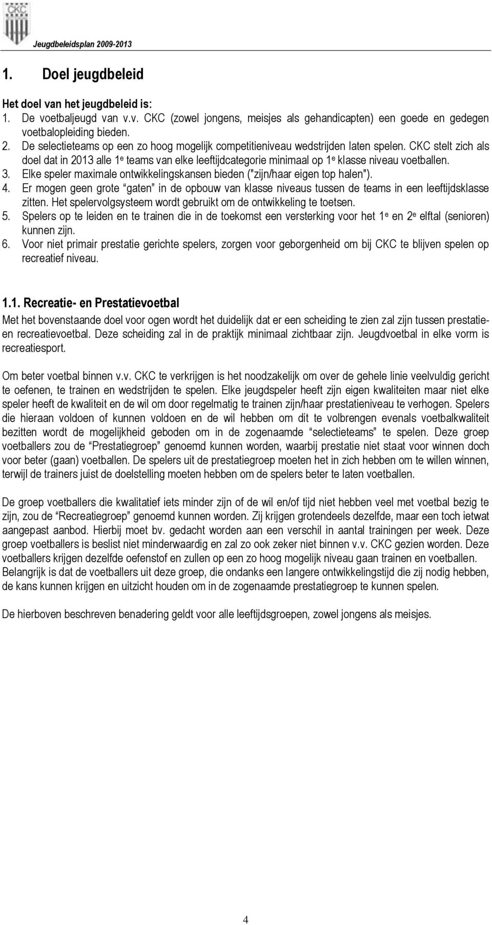 CKC stelt zich als doel dat in 2013 alle 1 e teams van elke leeftijdcategorie minimaal op 1 e klasse niveau voetballen. 3.