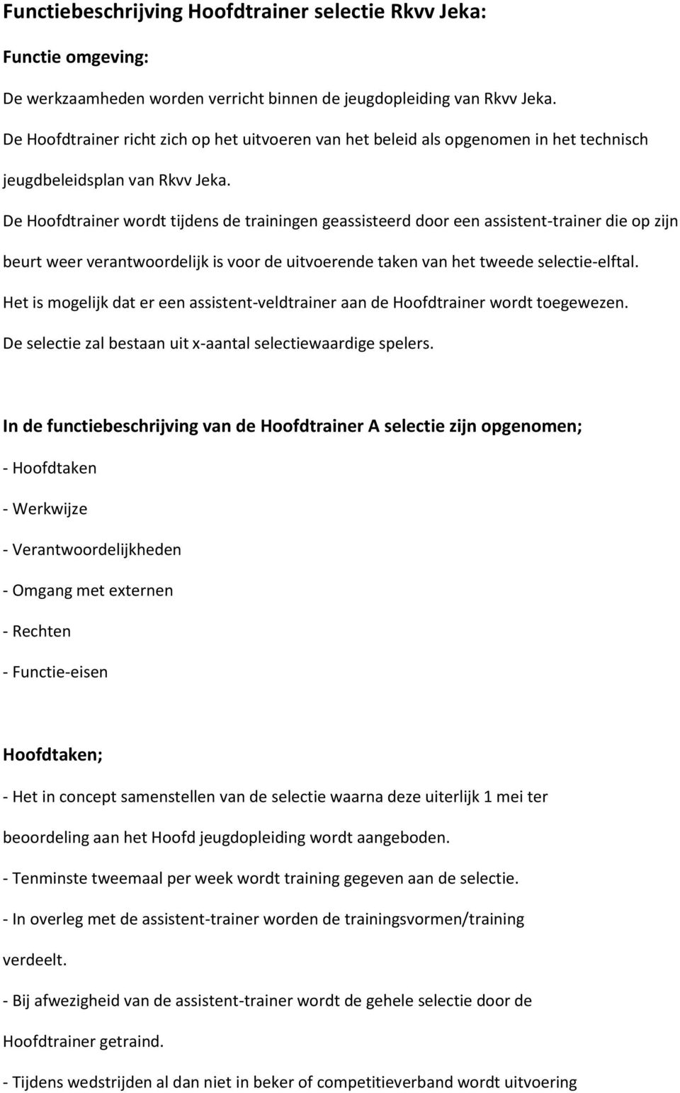 De Hoofdtrainer wordt tijdens de trainingen geassisteerd door een assistent-trainer die op zijn beurt weer verantwoordelijk is voor de uitvoerende taken van het tweede selectie-elftal.