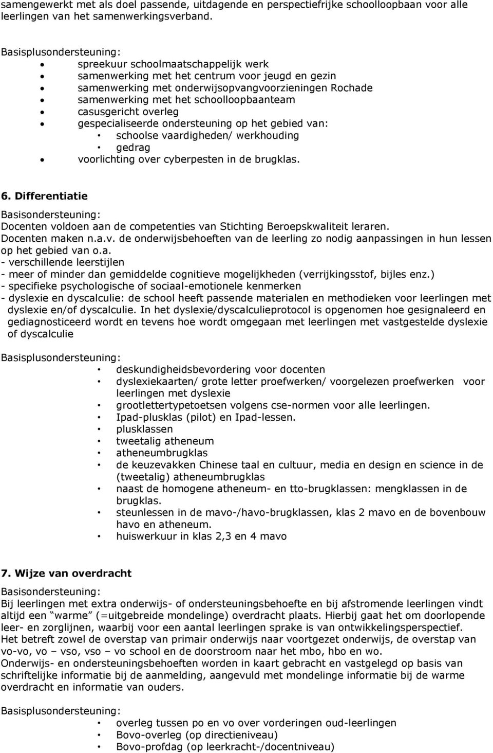 overleg gespecialiseerde ondersteuning op het gebied van: schoolse vaardigheden/ werkhouding gedrag voorlichting over cyberpesten in de brugklas. 6.