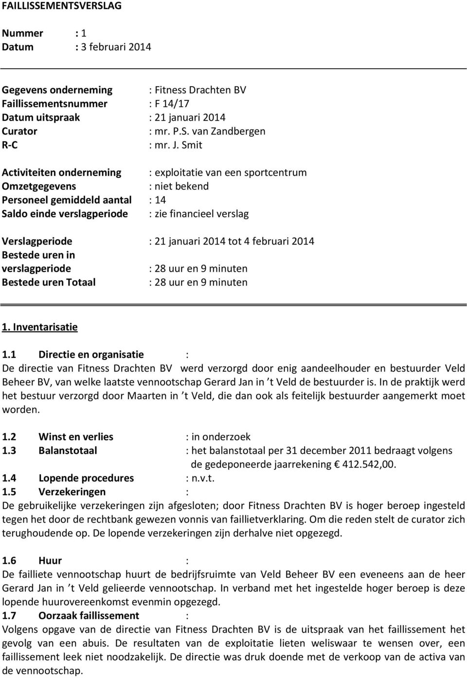 januari 2014 tot 4 februari 2014 Bestede uren in verslagperiode : 28 uur en 9 minuten Bestede uren Totaal : 28 uur en 9 minuten 1. Inventarisatie 1.