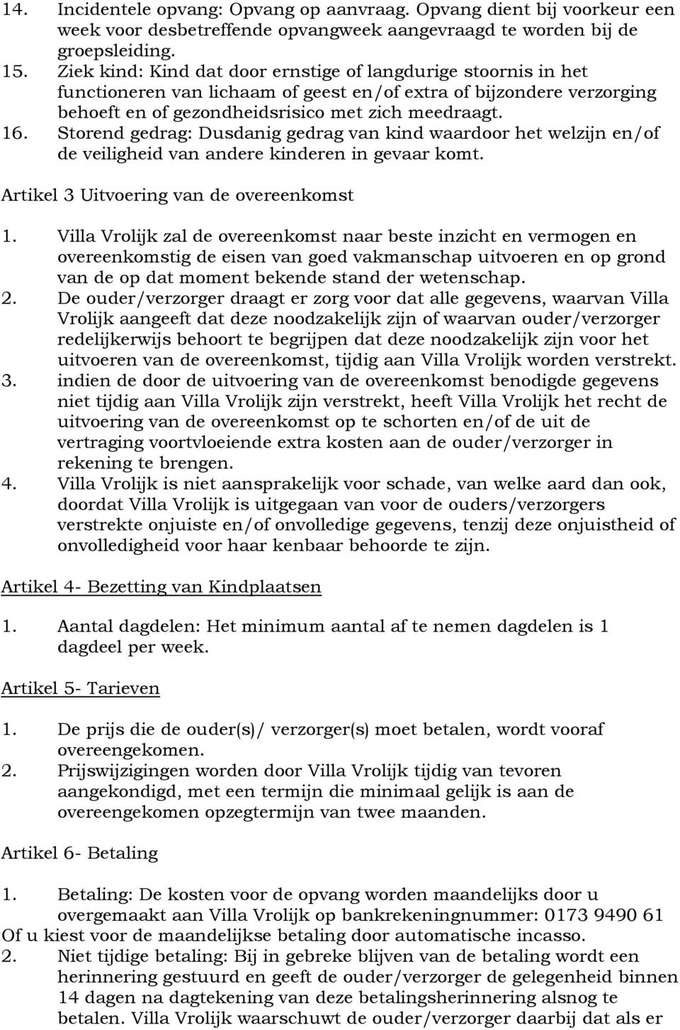 Storend gedrag: Dusdanig gedrag van kind waardoor het welzijn en/of de veiligheid van andere kinderen in gevaar komt. Artikel 3 Uitvoering van de overeenkomst 1.