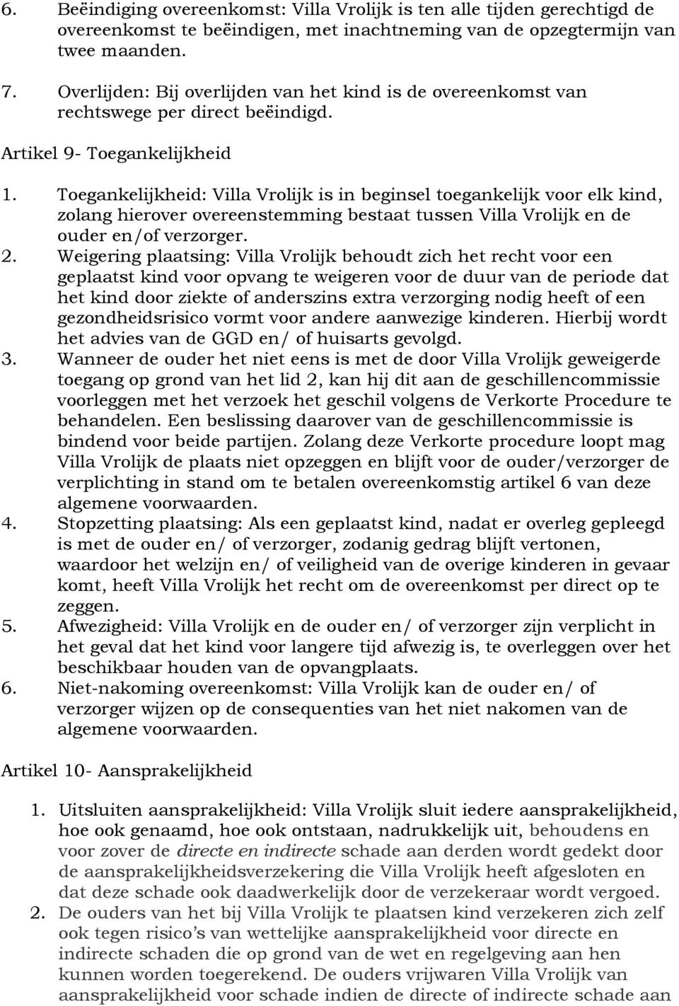 Toegankelijkheid: Villa Vrolijk is in beginsel toegankelijk voor elk kind, zolang hierover overeenstemming bestaat tussen Villa Vrolijk en de ouder en/of verzorger. 2.