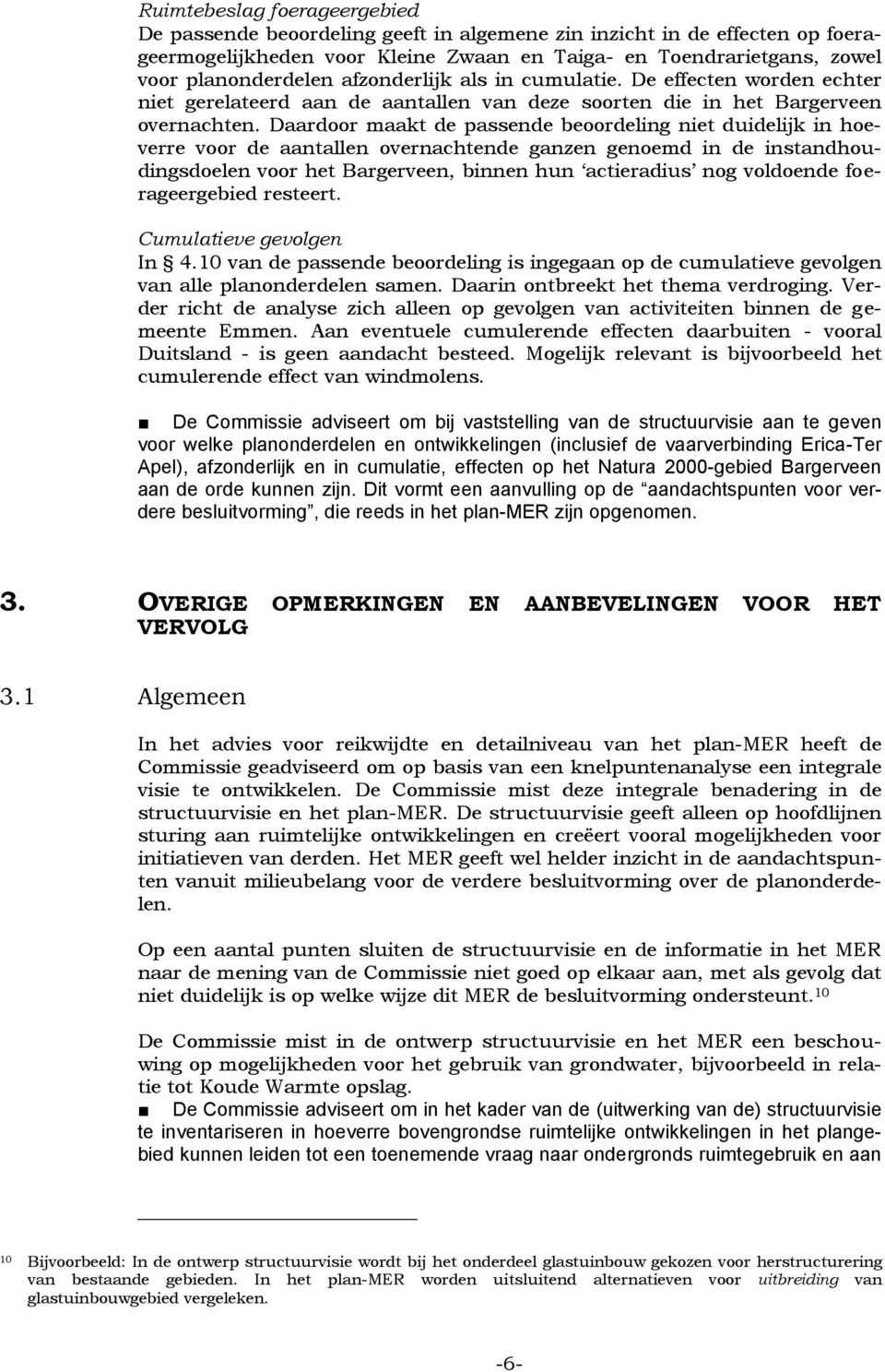 Daardoor maakt de passende beoordeling niet duidelijk in hoeverre voor de aantallen overnachtende ganzen genoemd in de instandhoudingsdoelen voor het Bargerveen, binnen hun actieradius nog voldoende