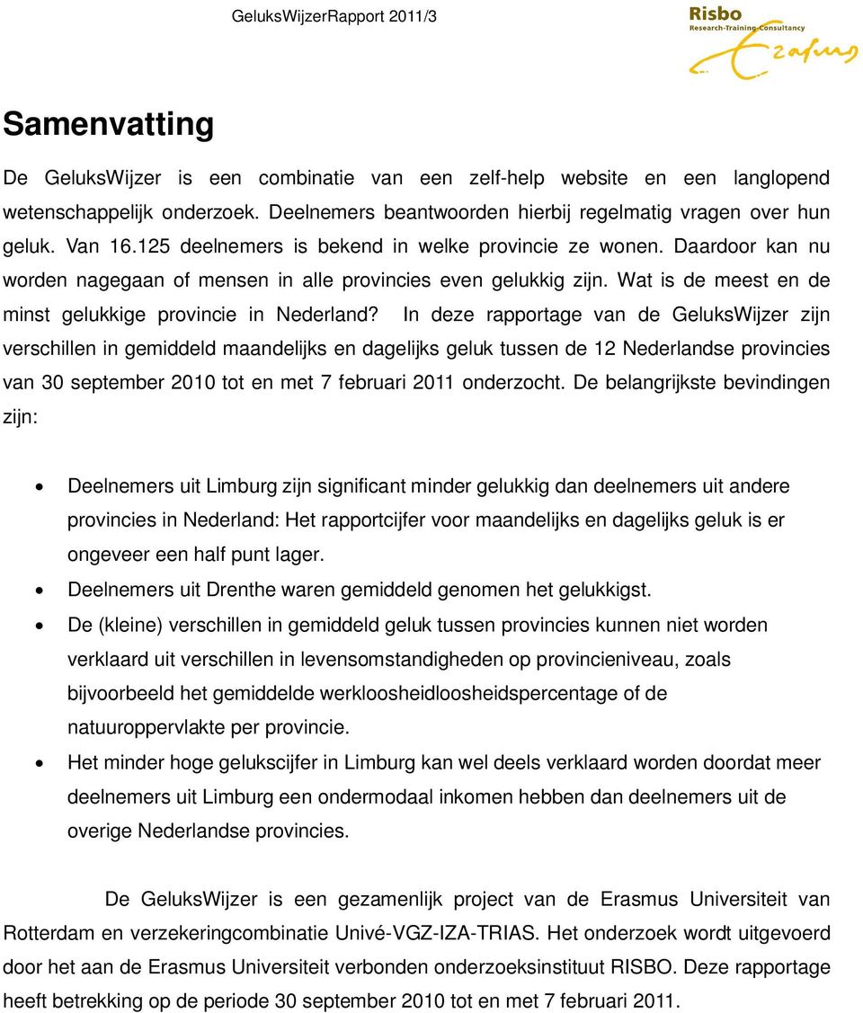 In deze rapportage van de GeluksWijzer zijn verschillen in gemiddeld maandelijks en dagelijks geluk tussen de 12 Nederlandse provincies van 30 september 2010 tot en met 7 februari 2011 onderzocht.