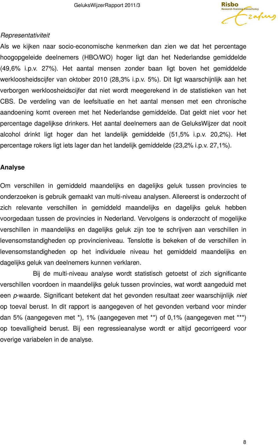 Dit ligt waarschijnlijk aan het verborgen werkloosheidscijfer dat niet wordt meegerekend in de statistieken van het CBS.