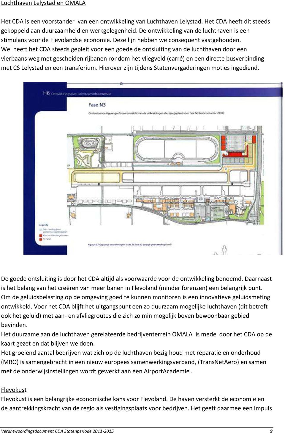 Wel heeft het CDA steeds gepleit voor een goede de ontsluiting van de luchthaven door een vierbaans weg met gescheiden rijbanen rondom het vliegveld (carré) en een directe busverbinding met CS