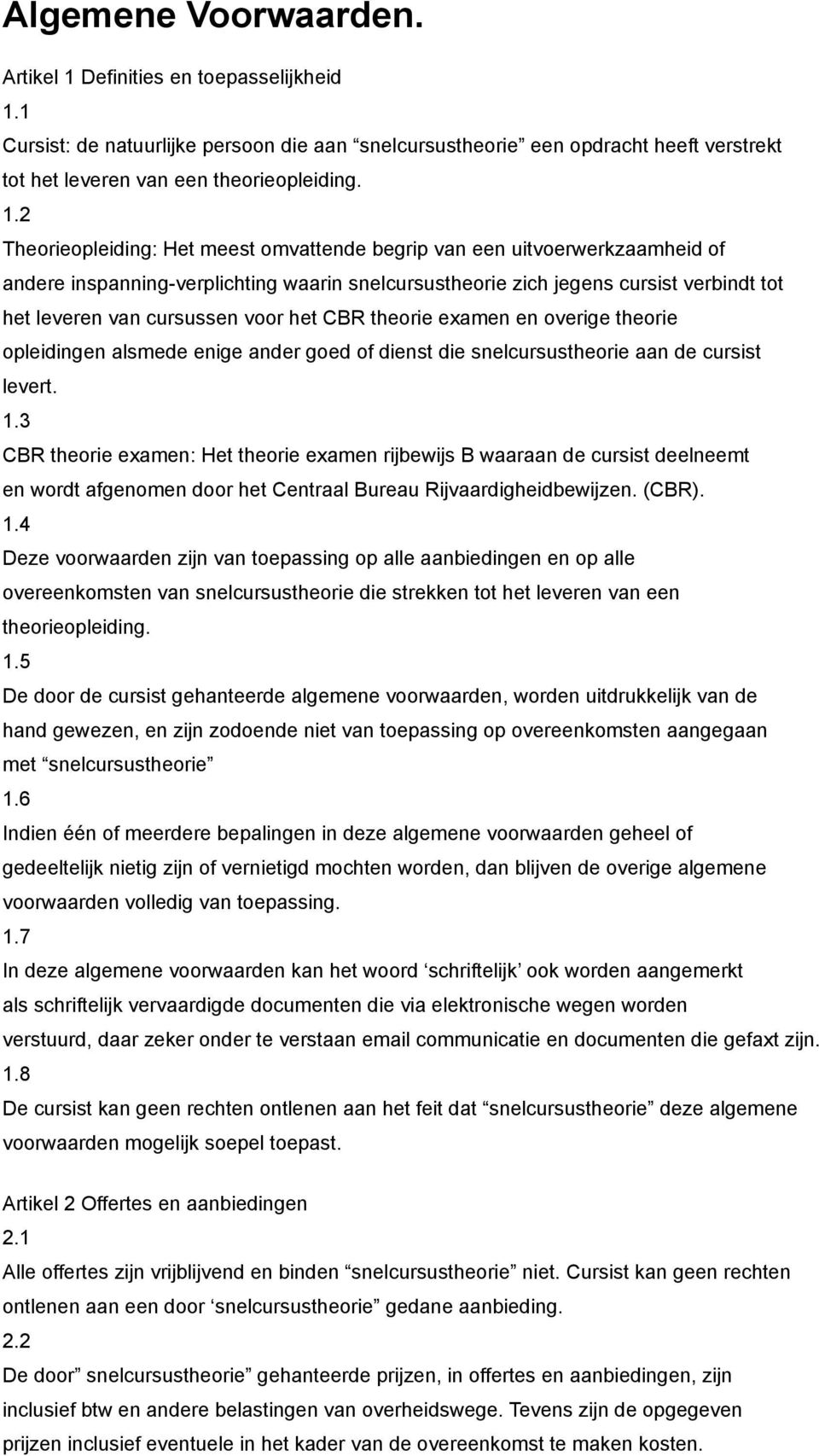 1 Cursist: de natuurlijke persoon die aan snelcursustheorie een opdracht heeft verstrekt tot het leveren van een theorieopleiding. 1.