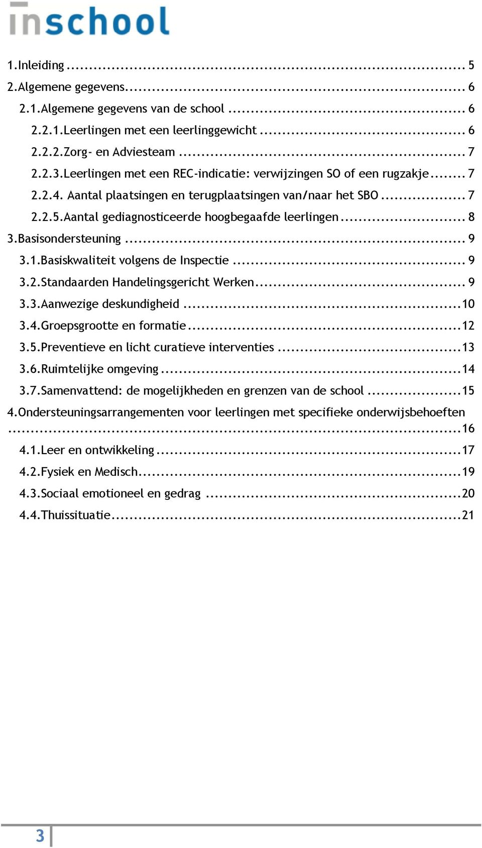 Basisondersteuning... 9 3.1.Basiskwaliteit volgens de Inspectie... 9 3.2.Standaarden Handelingsgericht Werken... 9 3.3.Aanwezige deskundigheid... 10 3.4.Groepsgrootte en formatie... 12 3.5.