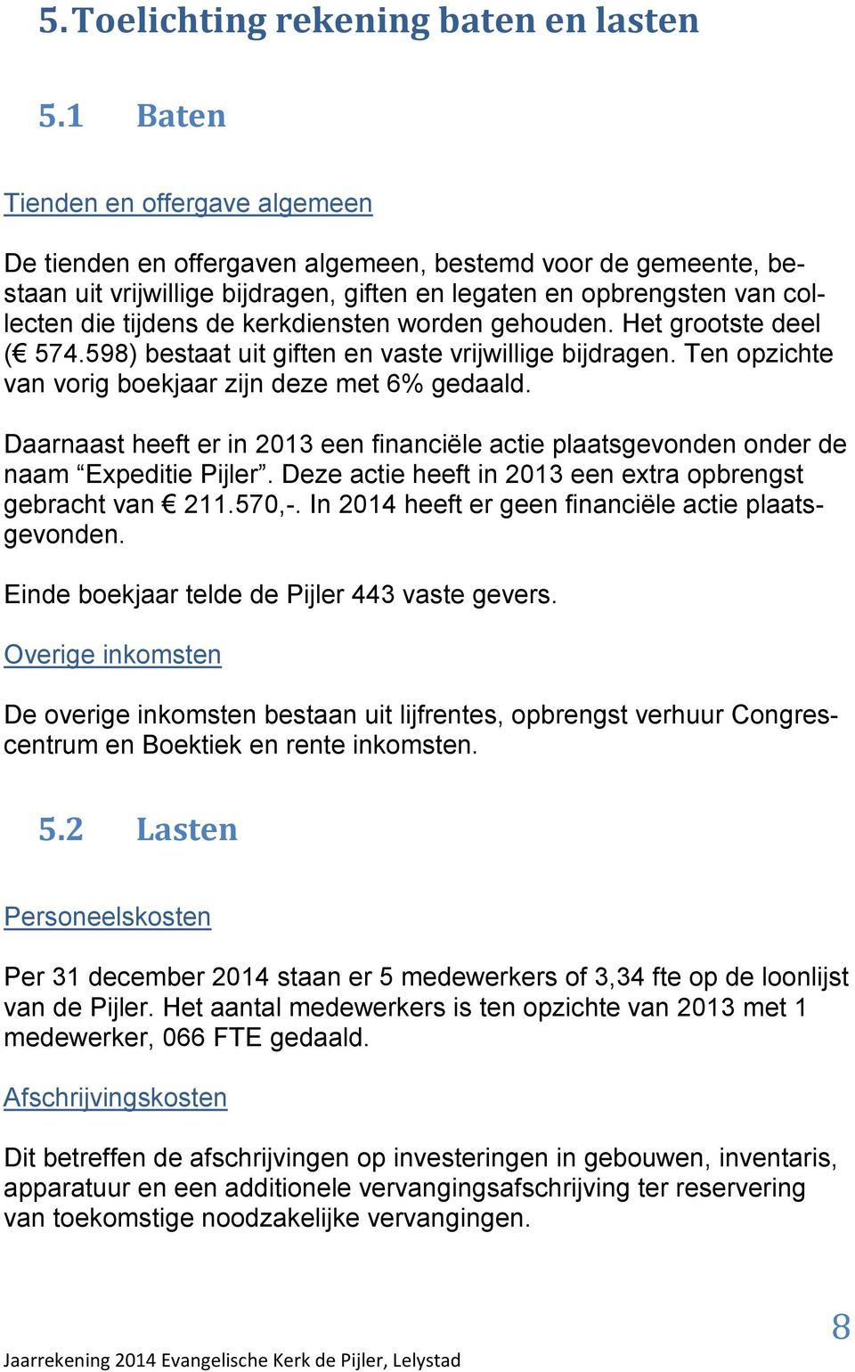 kerkdiensten worden gehouden. Het grootste deel ( 574.598) bestaat uit giften en vaste vrijwillige bijdragen. Ten opzichte van vorig boekjaar zijn deze met 6% gedaald.