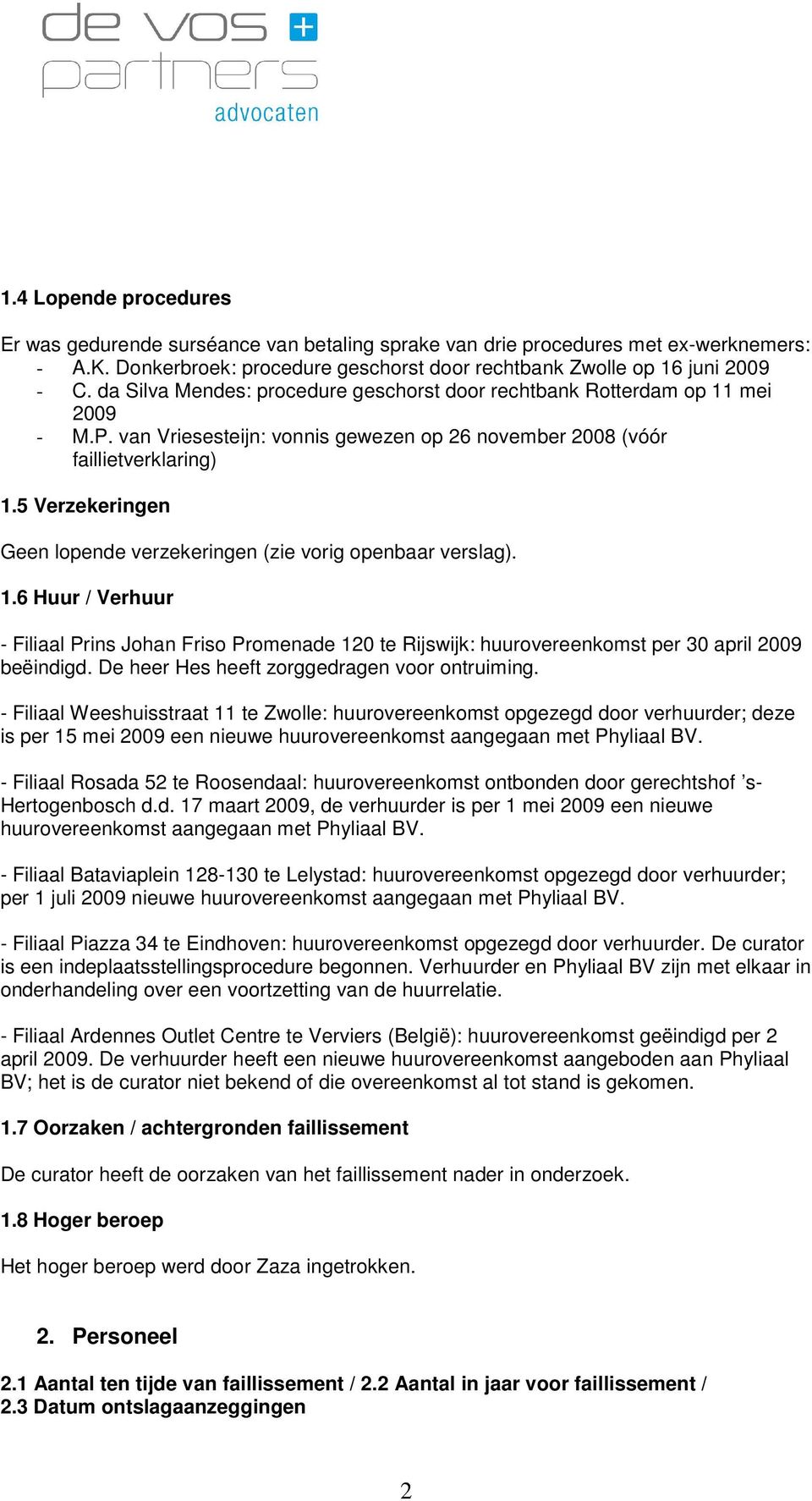 5 Verzekeringen Geen lopende verzekeringen (zie vorig openbaar verslag). 1.6 Huur / Verhuur - Filiaal Prins Johan Friso Promenade 120 te Rijswijk: huurovereenkomst per 30 april 2009 beëindigd.